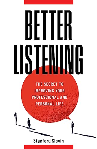 Better Listening: The Secret to Improving Your Professional and Personal Life