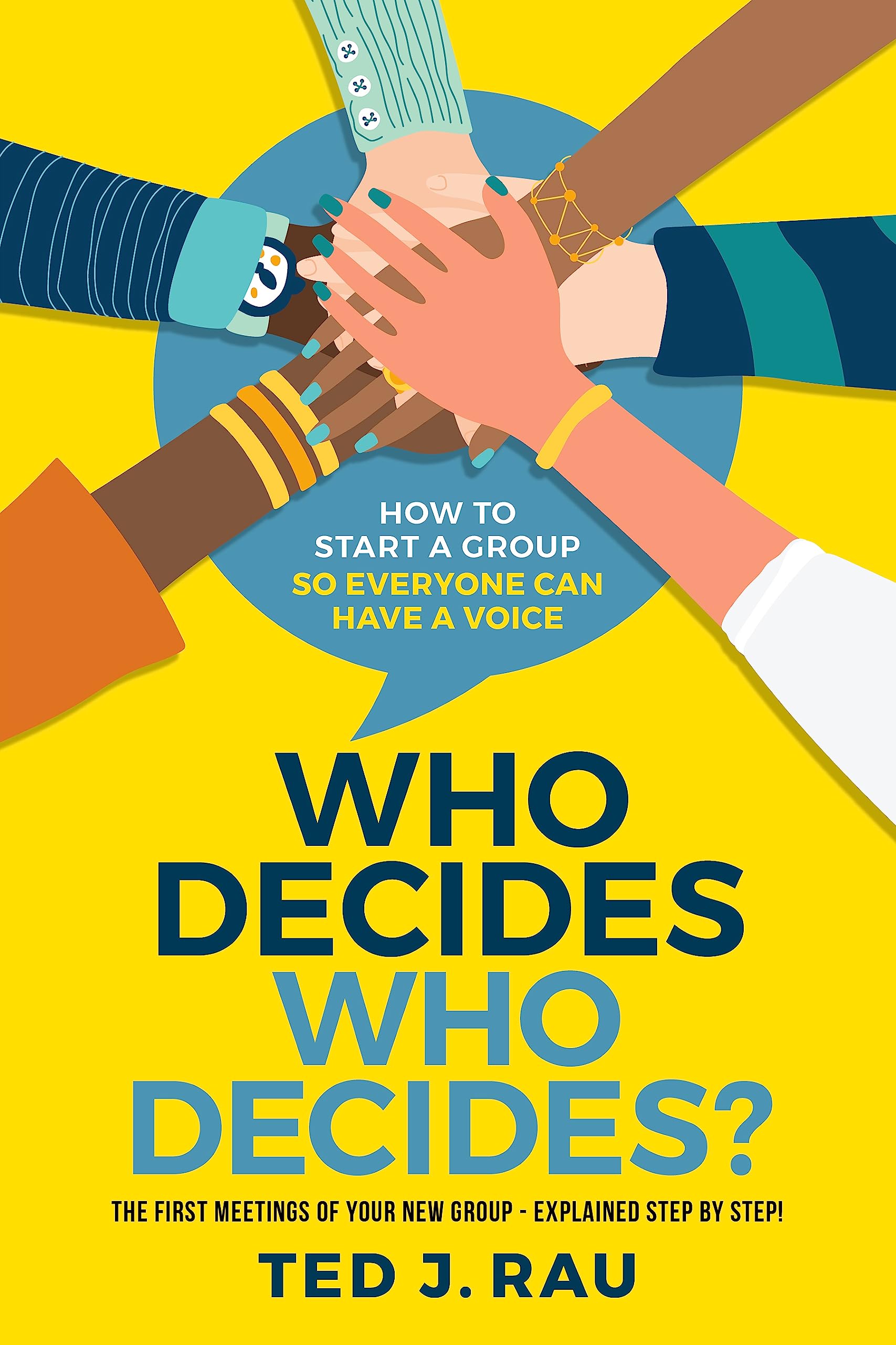 Who decides who decides? How to start a group so everyone can have a voice (Kindle Edition)