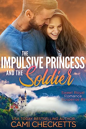 The Impulsive Princess and the Soldier (Sweet Royal Romance Suspense #9)