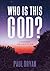 Who Is This God? by Paul Bryan