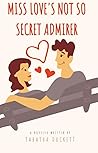 Miss Love's Not So Secret Admirer by Tabatha Duckett