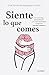 Siente lo que comes (Spanish Edition)