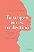 Tu origen no es tu destino