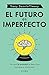 El futuro es imperfecto (Spanish Edition)