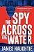 The Spy Across the Water (The Will Flemyng Thrillers)
