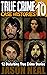 True Crime Case Histories - Volume 10: 12 Disturbing True Crime Stories of Murder, Deception, and Mayhem (Volume 10)