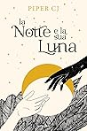 La notte e la sua luna by Piper C.J.