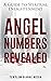 Angel Numbers Revealed: A G...