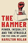 Book cover for The Hammer: Power, Inequality, and the Struggle for the Soul of Labor