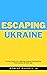 Escaping Ukraine : A true s...