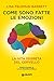 Come sono fatte le emozioni: La vita segreta del cervello