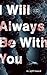 I Will Always Be With You: ...