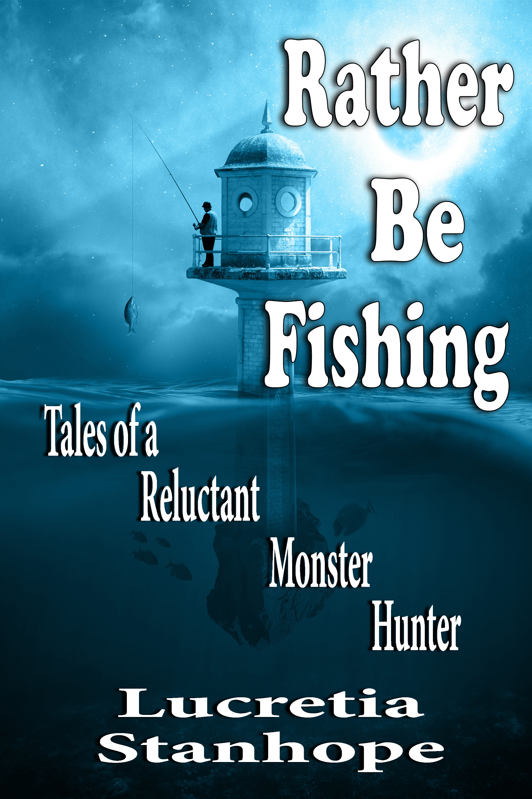 Rather Be Fishing: Tales of a Reluctant Monster Hunter