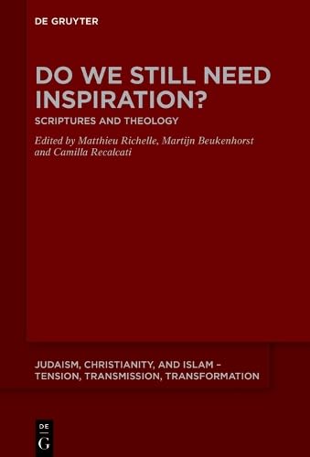 Do We Still Need Inspiration?: Scriptures and Theology (Judaism, Christianity, and Islam – Tension, Transmission, Transformation, 24)