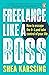 Freelance Like a Boss by Shea Karssing Freelance Like a Boss by Shea Karssing