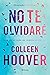 No te olvidaré by Colleen Hoover