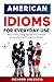 American Idioms for Everyday Use by Richard Valencia