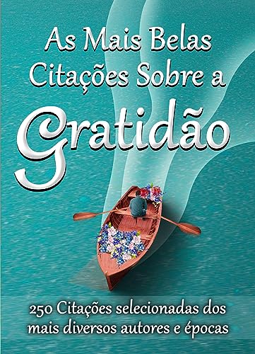 As Mais Belas Citações Sobre a Gratidão: 250 citações selecionadas dos mais diversos autores e épocas (Portuguese Edition)
