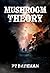 Mushroom Theory by P.T. Bateman