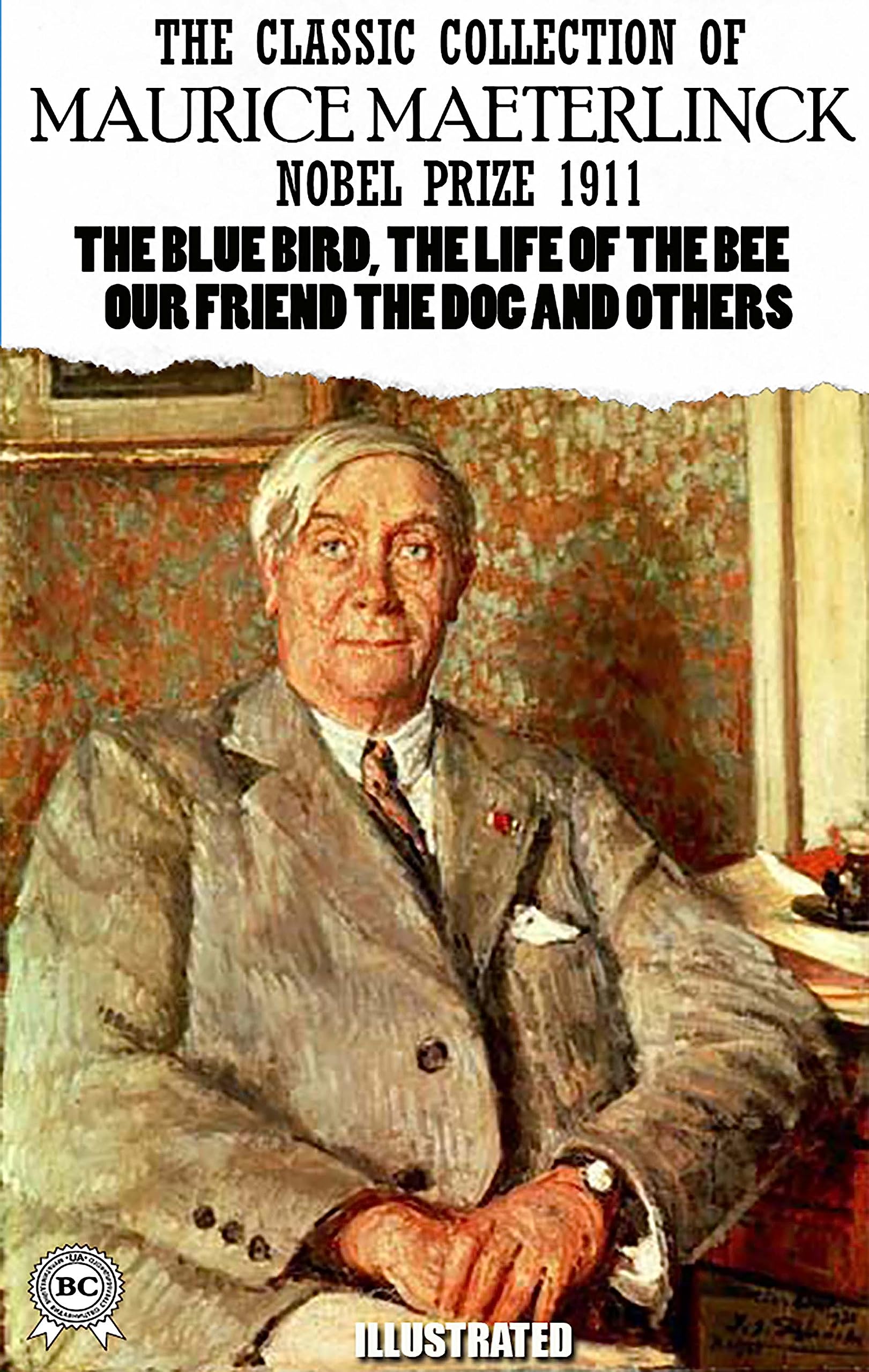 The Classic Collection of Maurice Maeterlinck. Nobel Prize 1911. Illustrated: The Blue Bird, The Life of the Bee, Our Friend the Dog and others (Kindle Edition)