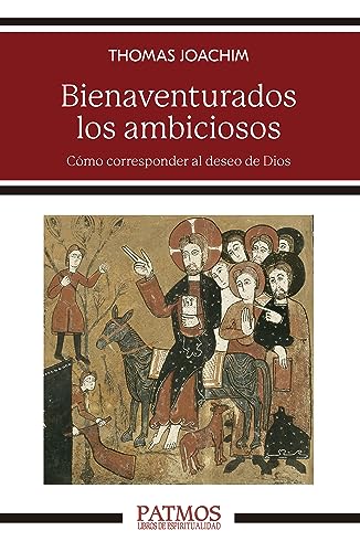 Bienaventurados los ambiciosos: Cómo corresponder al deseo de Dios (Patmos) (Spanish Edition)