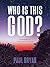 Who Is This God?  by Paul Bryan