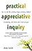 Practical Appreciative Inquiry: How to Use This Leading-Edge Coaching Method Confidently with Teams and Small Groups