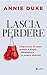 Lascia perdere: L'importanza di capire quando è meglio abbandonare le proprie posizioni (Italian Edition)