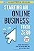 Starting An Online Business From Zero: A Proven Guide To Break Free From 9-5, Surf The Digital Wave And Win Customer Trust