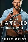 What Happened Last Night by Julie Kriss