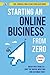 Starting An Online Business From Zero: A Proven Guide To Break Free From 9-5, Surf The Digital Wave And Win Customer Trust