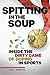 Spitting in the Soup: Inside the Dirty Game of Doping in Sport: Inside the Dirty Game of Doping in Sports