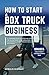 How to Start a Box Truck Bu...