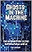 Ghosts in the Machine: The ...