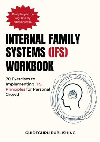 Internal Family Systems (IFS) Workbook: 64 Exercises to Implementing IFS Principles for Personal Growth