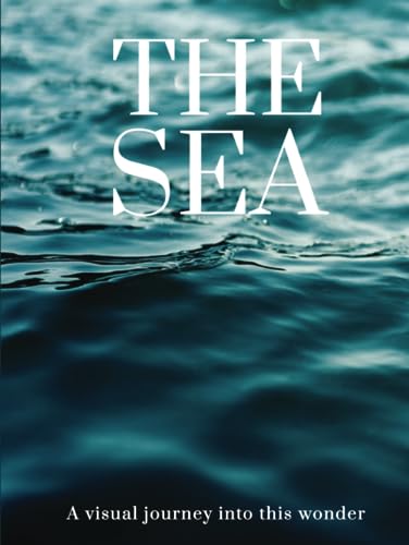 THE SEA: A visual journey into this wonder (THE COFFEE TABLE BOOKS)