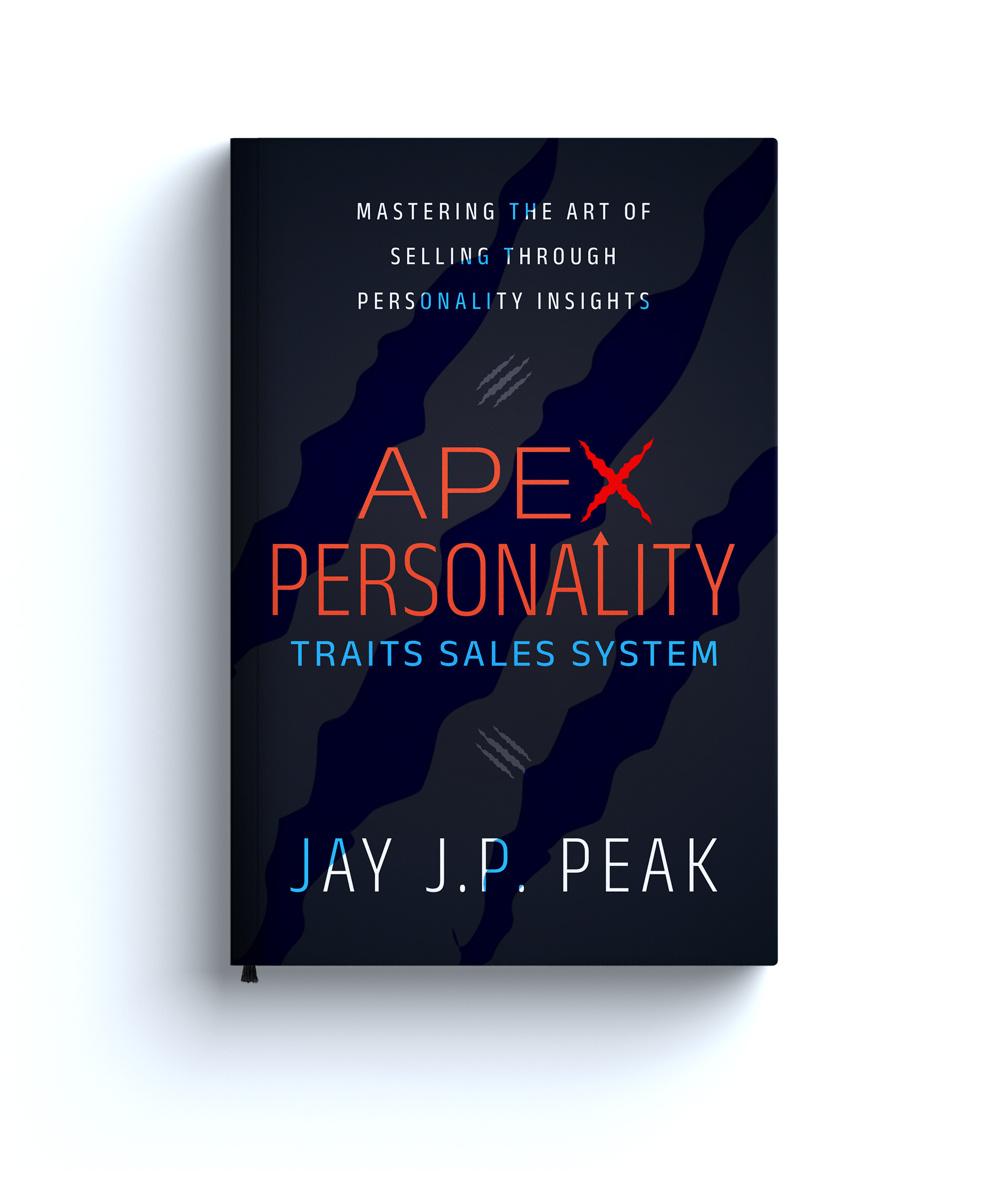 The APEX Personality Traits Sales System: Mastering the Art of Selling Through Personality Insights (The Ultimate Business Building And Marketing Book Series)