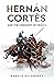 Hernán Cortés and the Conquest of Mexico by Manolo Palomares Hernán Cortés and the Conquest of Mexico by Manolo Palomares