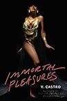 Immortal Pleasures by V. Castro