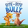 Bye-Bye Bully: A Story about Finding Your Voice, Courage, Kindness and Empathy (Cami Kangaroo and Wyatt Too Book 6)