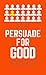 Persuade for Good by Macy McNeely
