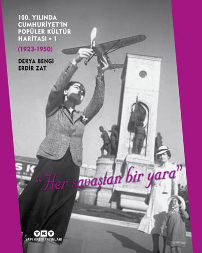 100. Yılında Cumhuriyet'in Popüler Kültür Haritası - 1 . (1923-1950) "Her savaştan bir yara"