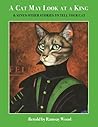 A Cat May Look at a King: & Seven Other Stories to Tell Your Cat