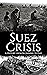 Suez Crisis by Hourly History