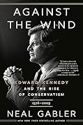 Against the Wind: Edward Kennedy and the Rise of Conservatism, 1976-2009
