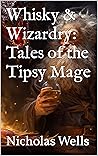 Whisky & Wizardry: Tales of the Tipsy Mage