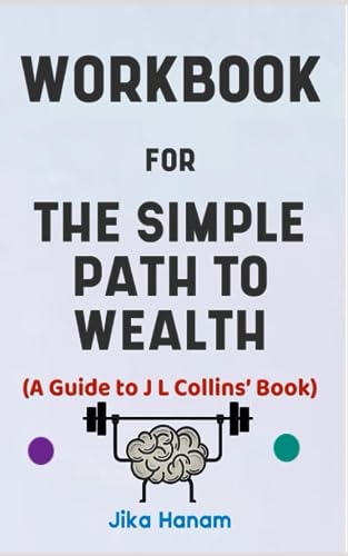 Workbook for The Simple Path to Wealth By J.L Collins: The Effective Guide to Creating and Following a Good Road Map to Financial Independence for a Rich, Free Life (Paperback)