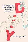 DIY: The Wonderfully Weird History and Science of Masturbation 