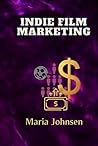 Indie Film Marketing by Maria Johnsen
