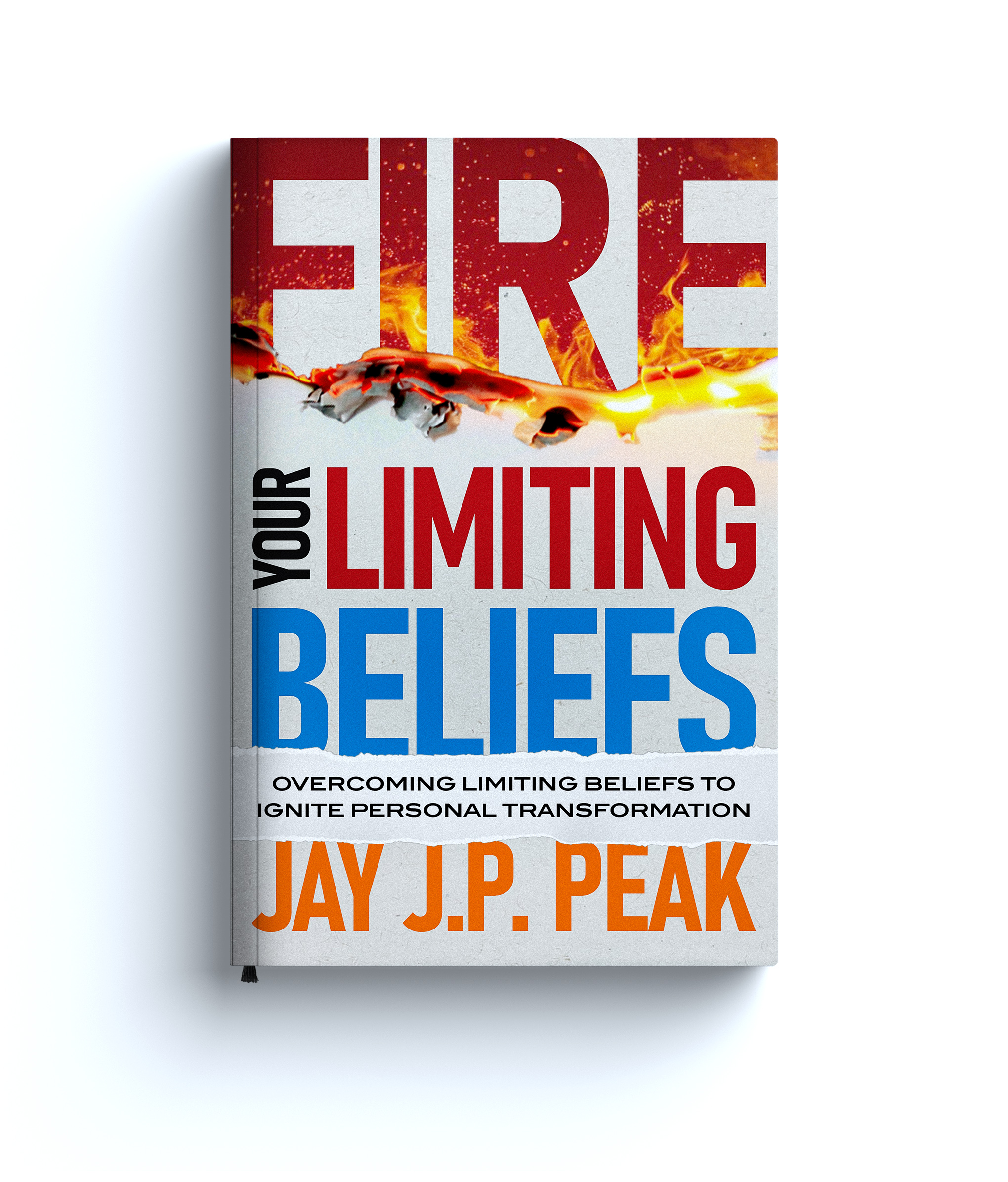 Fire Your Limiting Beliefs: Overcoming Limiting Beliefs to Ignite Personal Transformation (The Ultimate Business Building And Marketing Book Series)
